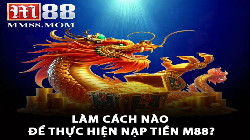 Làm cách nào để thực hiện nạp tiền M88?